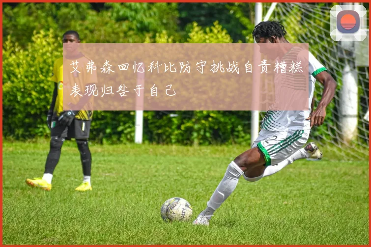 艾弗森回忆科比防守挑战自责糟糕表现归咎于自己