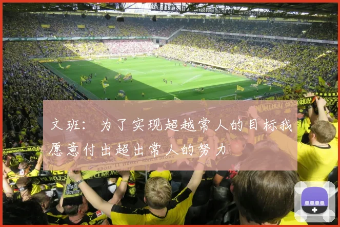 文班：为了实现超越常人的目标我愿意付出超出常人的努力