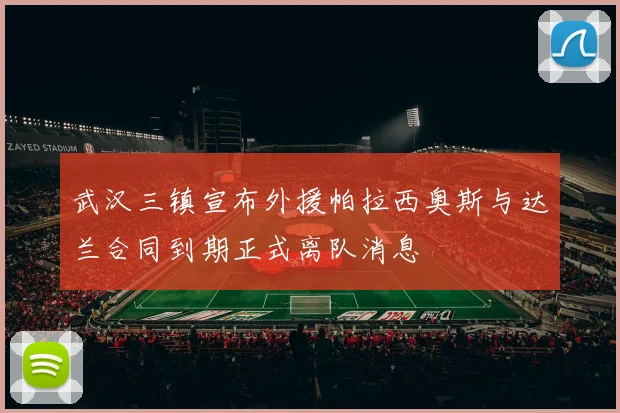 武汉三镇宣布外援帕拉西奥斯与达兰合同到期正式离队消息
