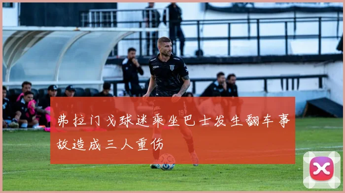 弗拉门戈球迷乘坐巴士发生翻车事故造成三人重伤