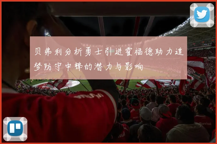 贝弗利分析勇士引进霍福德助力追梦防守中锋的潜力与影响